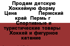 Продам детскую Хоккейную форму › Цена ­ 15 000 - Пермский край, Пермь г. Спортивные и туристические товары » Хоккей и фигурное катание   